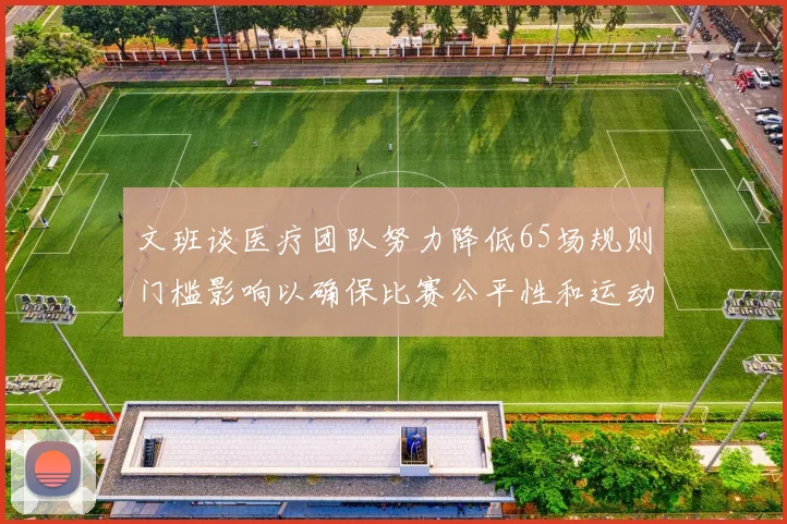 文班谈医疗团队努力降低65场规则门槛影响以确保比赛公平性和运动员健康