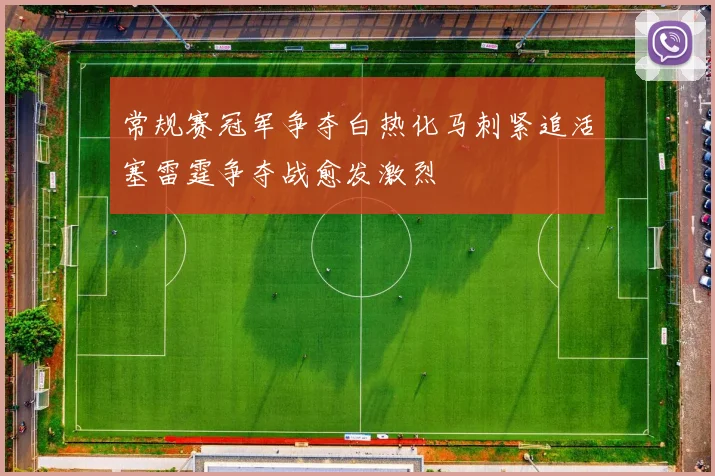 常规赛冠军争夺白热化马刺紧追活塞雷霆争夺战愈发激烈